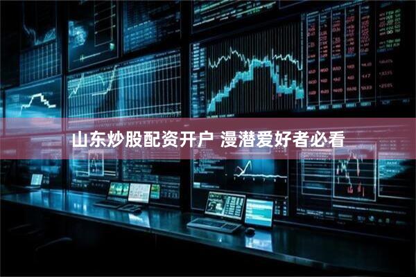 山东炒股配资开户 漫潜爱好者必看