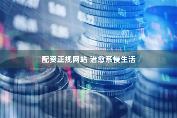 配资正规网站 治愈系慢生活
