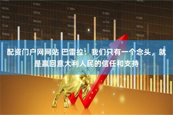 配资门户网网站 巴雷拉：我们只有一个念头，就是赢回意大利人民的信任和支持